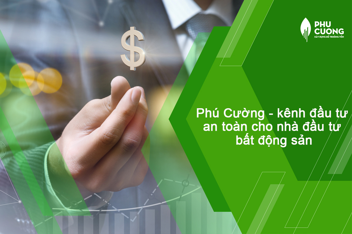 Phú Cường – kênh đầu tư an toàn cho nhà đầu tư BĐS