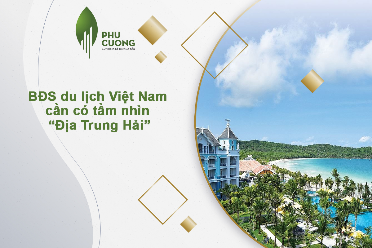 Bất động sản du lịch Việt Nam cần có tầm nhìn “Địa Trung Hải”