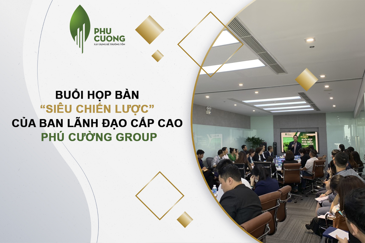 BUỔI HỌP BÀN SIÊU CHIẾN LƯỢC CỦA BAN LÃNH ĐẠO CẤP CAO PHÚ CƯỜNG GROUP